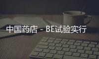 中國(guó)藥店－BE試驗(yàn)實(shí)行備案管理 減少無需無序申報(bào)
