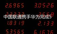 中國聯通攜手華為完成5G