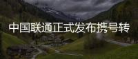中國聯(lián)通正式發(fā)布攜號轉(zhuǎn)網(wǎng)項目單一來源采購結(jié)果