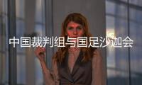 中國裁判組與國足沙迦會合 內部教學賽“真刀真槍”