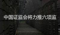 中國證監會將力推六項監管新舉措