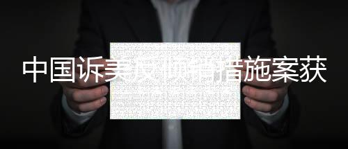 中國(guó)訴美反傾銷(xiāo)措施案獲世貿(mào)組織支持 商務(wù)部回應(yīng)
