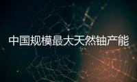 中國規模最大天然鈾產能項目“國鈾一號”開工建設