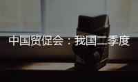 中國貿(mào)促會：我國二季度外貿(mào)運行出現(xiàn)積極變化