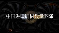 中國進口鋸材數量下降