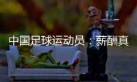 中國足球運動員：薪酬真相揭秘！