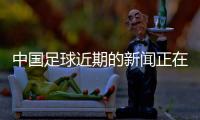 中國足球近期的新聞?wù)谥辈サ淖闱虮荣?/></div></a><h2 class=