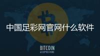 中國足彩網官網什么軟件看足球資訊