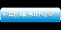 中國跳水隊第10金（對手失誤謝思埸上演大逆轉）