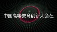 中國高等教育創新大會在京舉辦 聚焦互聯網+教育