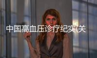 中國高血壓診療紀實(關于中國高血壓診療紀實簡述)