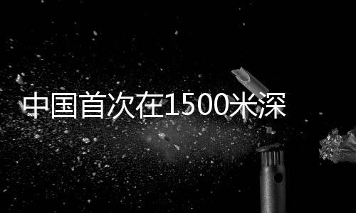 中國首次在1500米深海發(fā)現(xiàn)明代沉船遺址