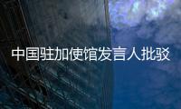 中國駐加使館發言人批駁加方“外國干涉”調查初步報告
