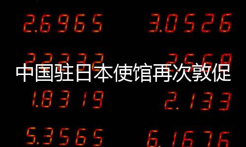 中國駐日本使館再次敦促日方以科學、安全、透明方式處置核污染水