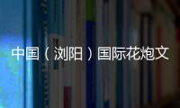 中國（瀏陽）國際花炮文化節將舉行 煙花之約，安全同行