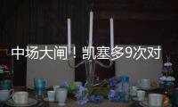 中場大閘！凱塞多9次對抗成功、4次搶斷、3次制造犯規全場最多