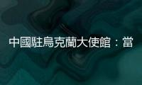 中國駐烏克蘭大使館：當前烏全境空襲頻繁　中國公民不要來烏