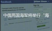 中俄兩國海軍將舉行“海上聯(lián)合