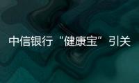 中信銀行“健康寶”引關注