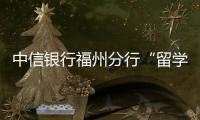 中信銀行福州分行“留學季”舉辦多場出國金融說明會