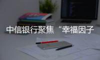 中信銀行聚焦“幸福因子” 跟爸媽過一個(gè)“有溫度”的重陽(yáng)節(jié)