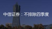中信證券：不排除四季度降息落地可能性