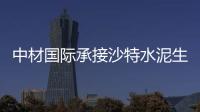 中材國際承接沙特水泥生產線工程