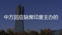 中方回應缺席印度主辦的阿富汗問題安全對話會：日程不便