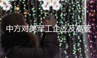 中方對美軍工企業及高管采取反制措施 今起施行