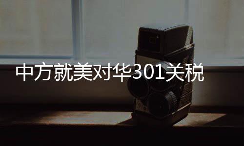 中方就美對華301關稅等表達關切