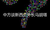 中方談新西蘭外長馬胡塔將訪華：希望此訪推進落實兩國領導人重要共識