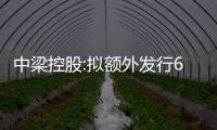 中梁控股:擬額外發行6756.7萬美元新票據