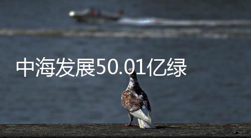 中海發(fā)展50.01億綠色(碳中和)CMBS發(fā)行 規(guī)模為全國(guó)最大