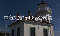 中海擬發行40億公司債券 最高利率3.25%