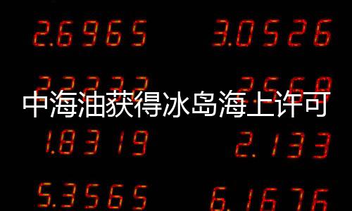 中海油獲得冰島海上許可證60%股權