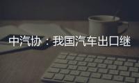 中汽協(xié)：我國汽車出口繼續(xù)走高 連續(xù)2個月超40萬輛