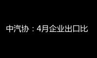中汽協：4月企業出口比上年同期略有回落