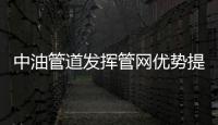 中油管道發揮管網優勢提高創效能力