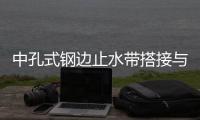 中孔式鋼邊止水帶搭接與施工方法