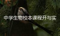 中學(xué)生物校本課程開與實(shí)踐(關(guān)于中學(xué)生物校本課程開與實(shí)踐簡(jiǎn)述)