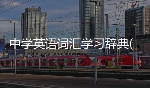 中學英語詞匯學習辭典(關于中學英語詞匯學習辭典簡述)