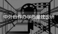 中外合作辦學質量建設研究(關于中外合作辦學質量建設研究簡述)