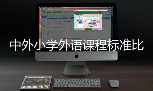 中外小學外語課程標準比較研究(關于中外小學外語課程標準比較研究簡述)