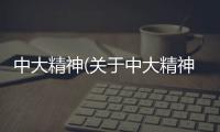 中大精神(關于中大精神簡述)
