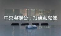 中央電視臺：打通海島便民服務(wù)“最后一公里”