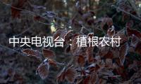 中央電視臺(tái)：植根農(nóng)村 造福鄉(xiāng)親