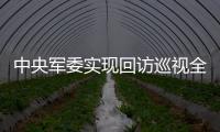 中央軍委實現回訪巡視全覆蓋