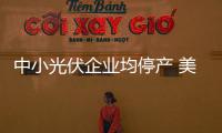 中小光伏企業(yè)均停產(chǎn) 美歐被指向我國傾銷多晶硅,行業(yè)資訊