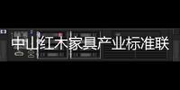 中山紅木家具產業標準聯盟試點獲批