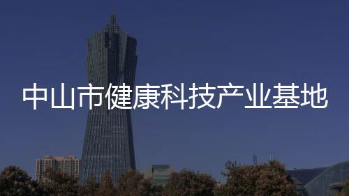 中山市健康科技產業基地
